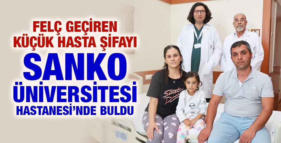 FELÇ GEÇİREN KÜÇÜK HASTA ŞİFAYI SANKO ÜNİVERSİTESİ HASTANESİ’NDE BULDU