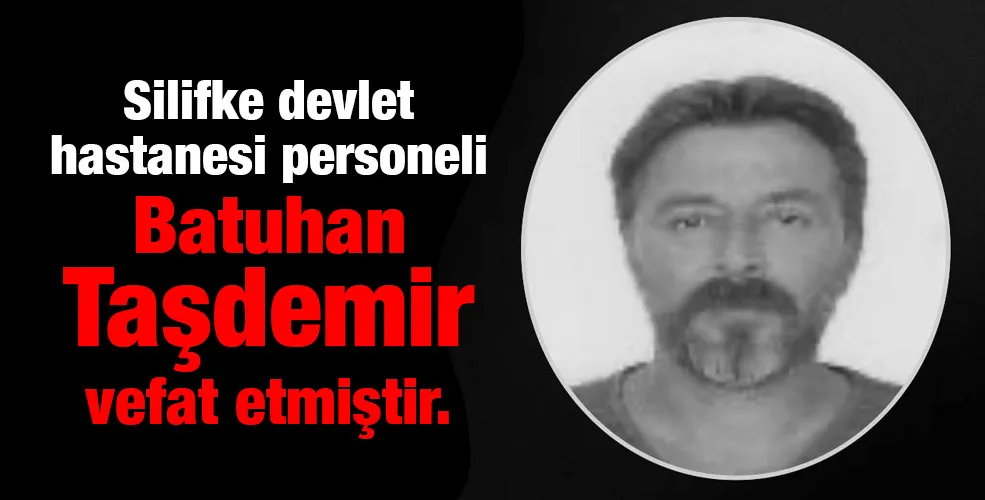 Silifke devlet hastanesi personeli Batuhan Taşdemir vefat etmiştir. 