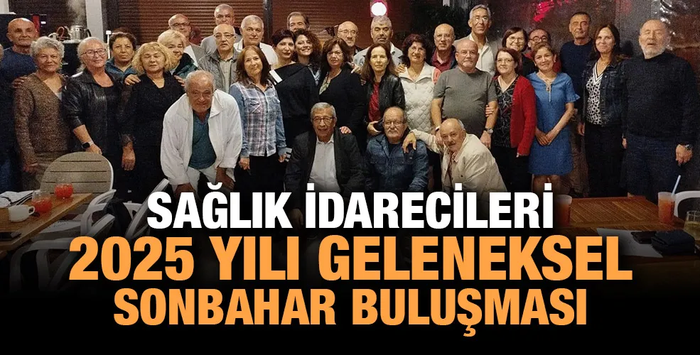 SAĞLIK İDARECİLERİ 2025 YILI GELENEKSEL SONBAHAR BULUŞMASI