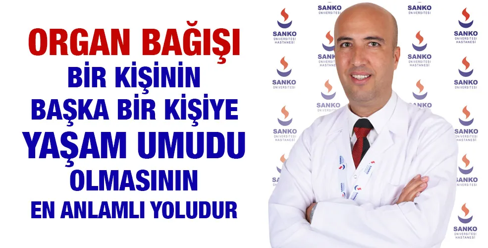 ORGAN BAĞIŞI BİR KİŞİNİN BAŞKA BİR KİŞİYE YAŞAM UMUDU OLMASININ EN ANLAMLI YOLUDUR