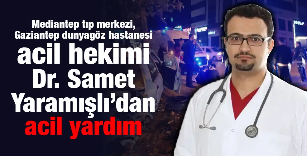 Acil hekimi Dr. Samet Yaramışlı’dan acil yardım