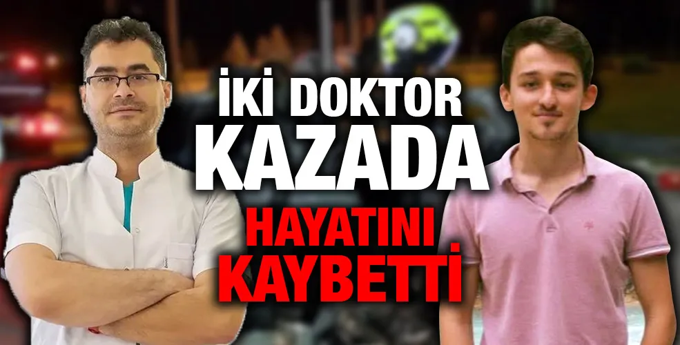 İKİ DOKTOR KAZADA HAYATINI KAYBETTİ
