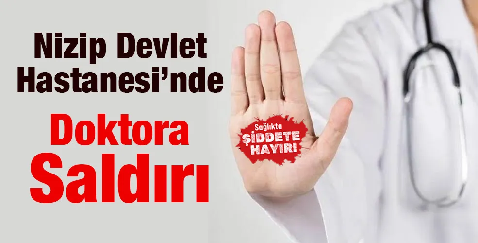Nizip Devlet Hastanesi’nde Doktora Saldırı