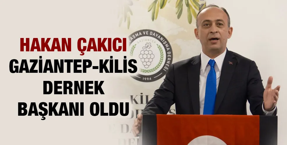 HAKAN ÇAKICI GAZİANTEP-KİLİS DERNEK BAŞKANI OLDU