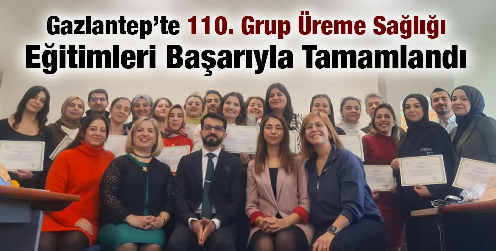 Gaziantep’te 110. Grup Üreme Sağlığı Eğitimleri Başarıyla Tamamlandı