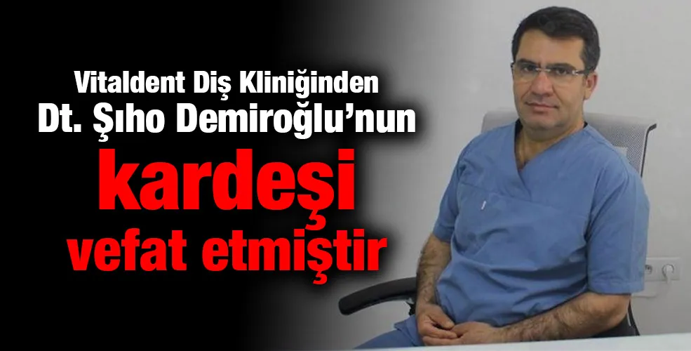 Dt. Şıho Demiroğlu’nun kardeşi vefat etmiştir.