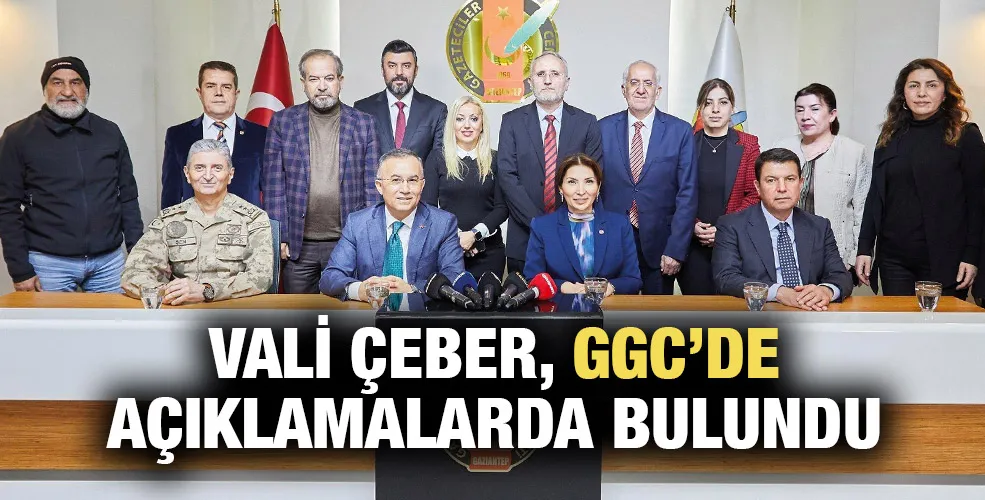 VALİ ÇEBER, GGC’DE AÇIKLAMALARDA BULUNDU