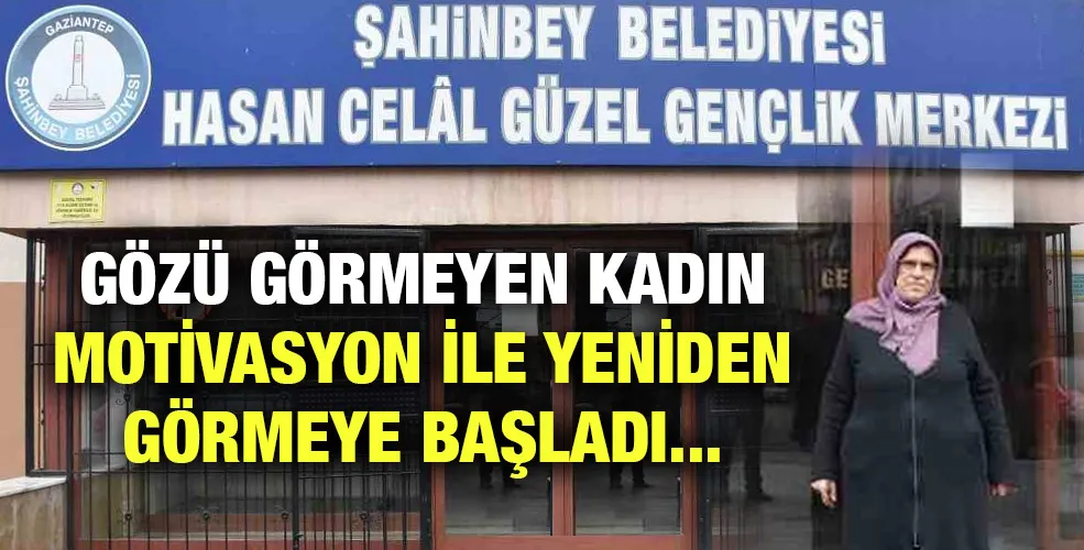 Gözü görmeyen kadın motivasyon ile yeniden görmeye başladı