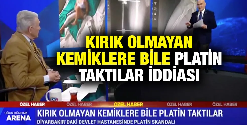 KIRIK OLMAYAN KEMİKLERE BİLE PLATİN TAKTILAR İDDİASI 