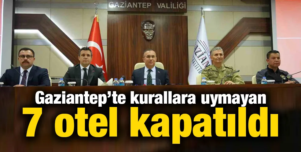 Gaziantep’te kurallara uymayan 7 otel kapatıldı