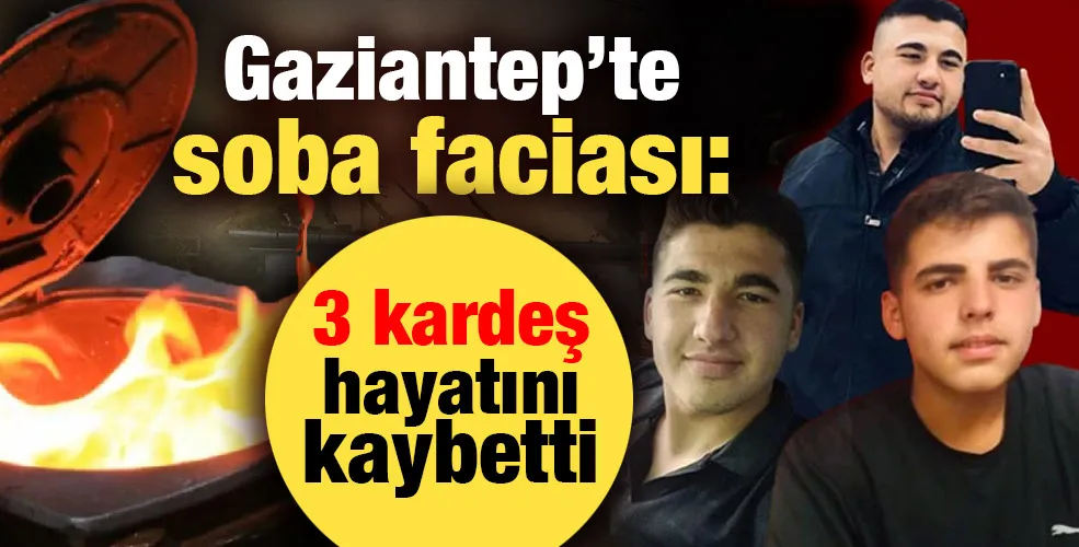 Gaziantep’te soba faciası: 3 kardeş hayatını kaybetti