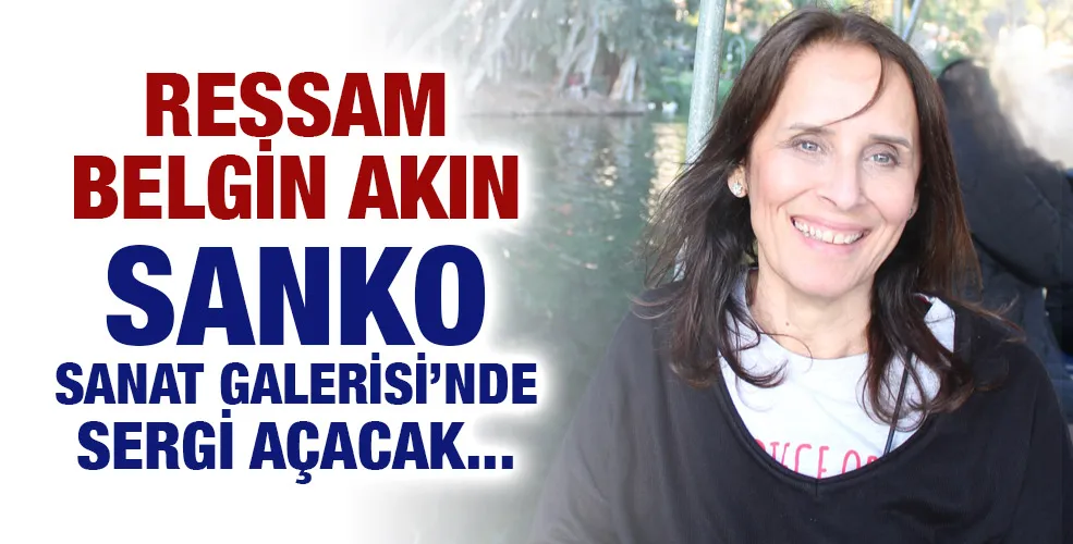 RESSAM BELGİN AKIN SANKO SANAT GALERİSİ’NDE SERGİ AÇACAK