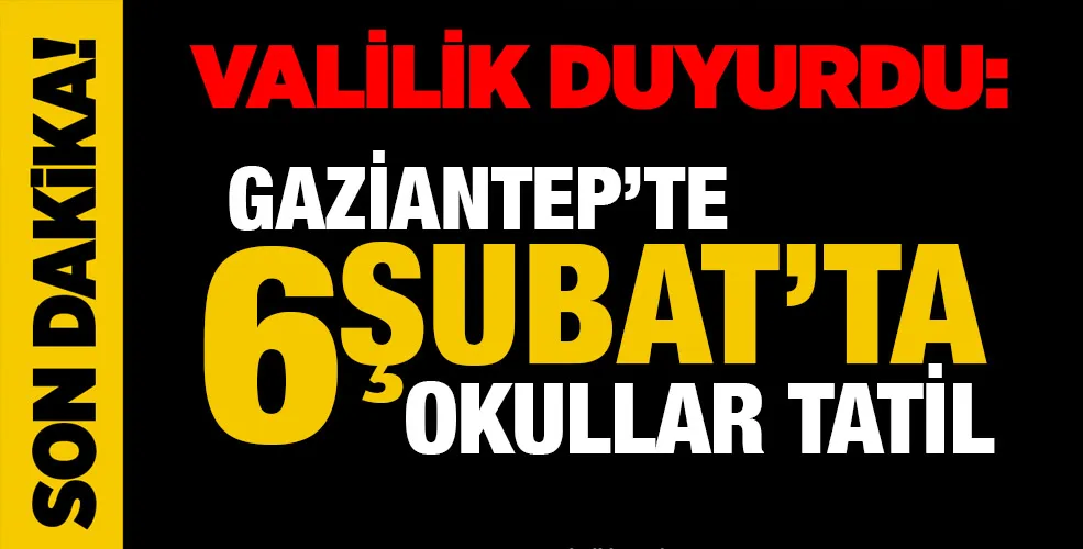 Gaziantep’te 6 Şubat’ta okullar tatil