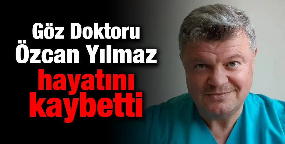 Dr. Özcan Yılmaz hayatını kaybetti