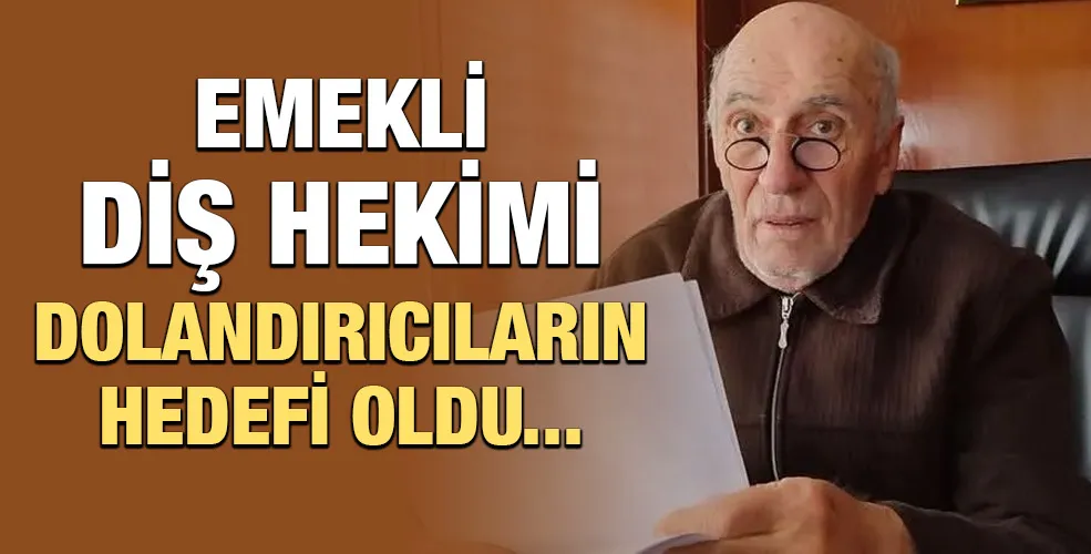 EMEKLİ DİŞ HEKİMİ DOLANDIRICILARIN HEDEFİ OLDU