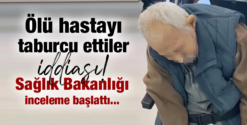 Ölü hastayı taburcu ettiler iddiası! Sağlık Bakanlığı inceleme başlattı...