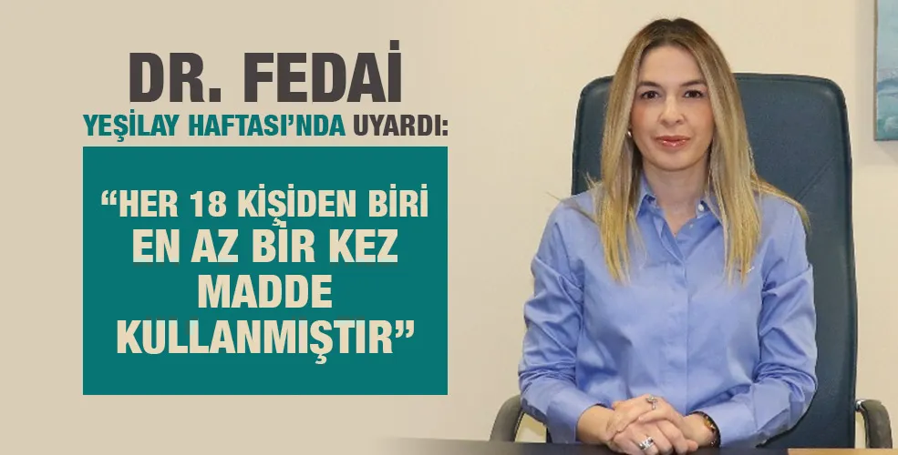 DR. FEDAİ YEŞİLAY HAFTASI’NDA UYARDI: “HER 18 KİŞİDEN BİRİ EN AZ BİR KEZ MADDE KULLANMIŞTIR”