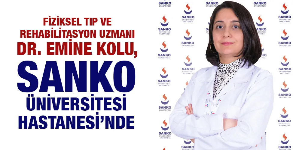 FİZİKSEL TIP VE REHABİLİTASYON UZMANI DR. EMİNE KOLU, SANKO ÜNİVERSİTESİ HASTANESİ’NDE