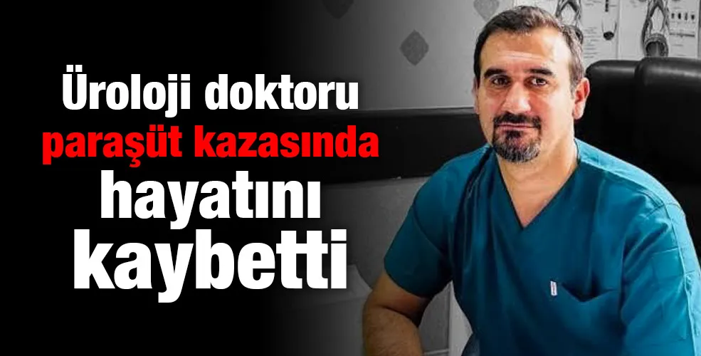 Üroloji doktoru paraşüt kazasında hayatını kaybetti