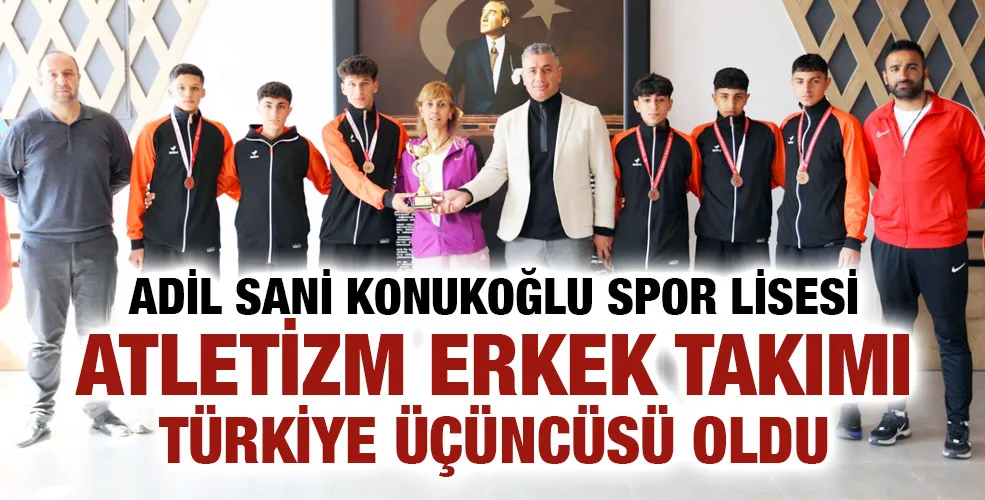 ADİL SANİ KONUKOĞLU SPOR LİSESİ ATLETİZM ERKEK TAKIMI TÜRKİYE ÜÇÜNCÜSÜ OLDU