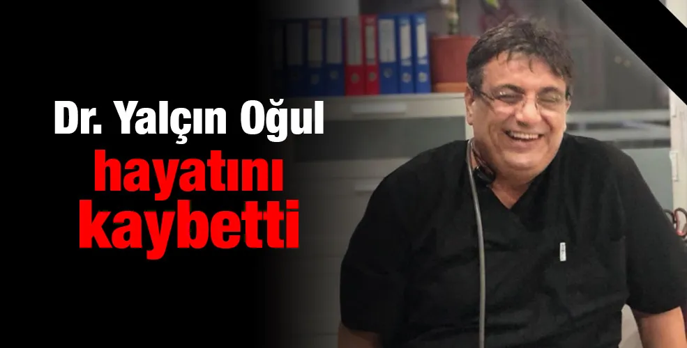 Dr. Yalçın Oğul hayatını kaybetti 