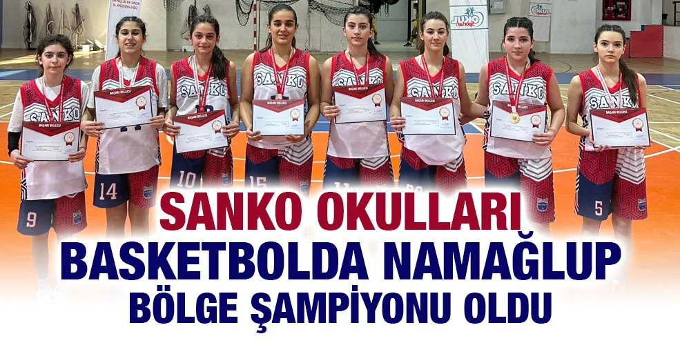 SANKO OKULLARI BASKETBOLDA NAMAĞLUP BÖLGE ŞAMPİYONU OLDU