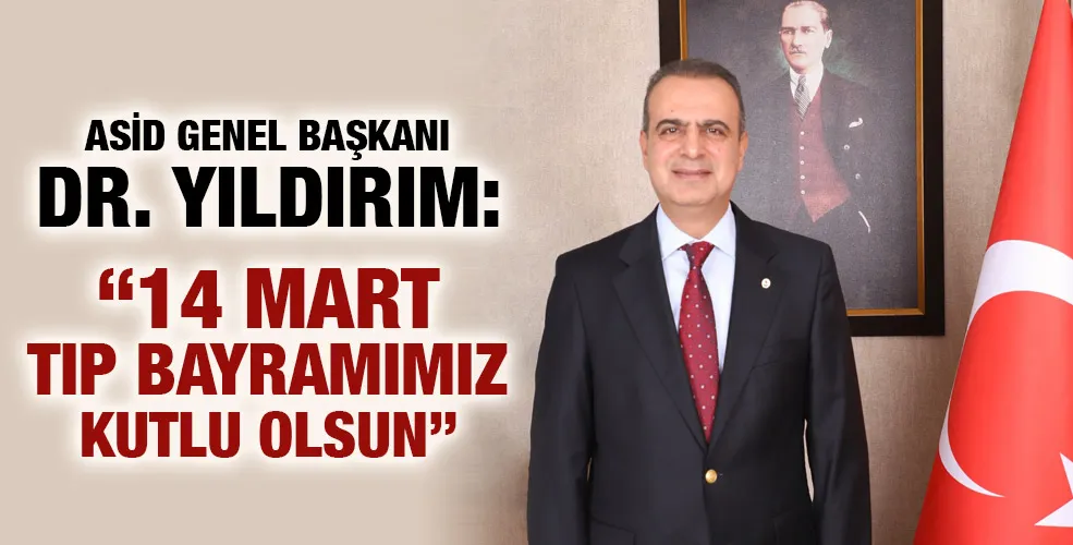 ASİD GENEL BAŞKANI DR. YILDIRIM: “14 MART TIP BAYRAMIMIZ KUTLU OLSUN”