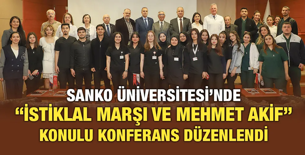 SANKO ÜNİVERSİTESİ’NDE “İSTİKLAL MARŞI VE MEHMET AKİF” KONULU KONFERANS DÜZENLENDİ