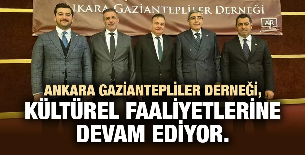 Ankara Gaziantepliler Derneği, kültürel faaliyetlerine devam ediyor.