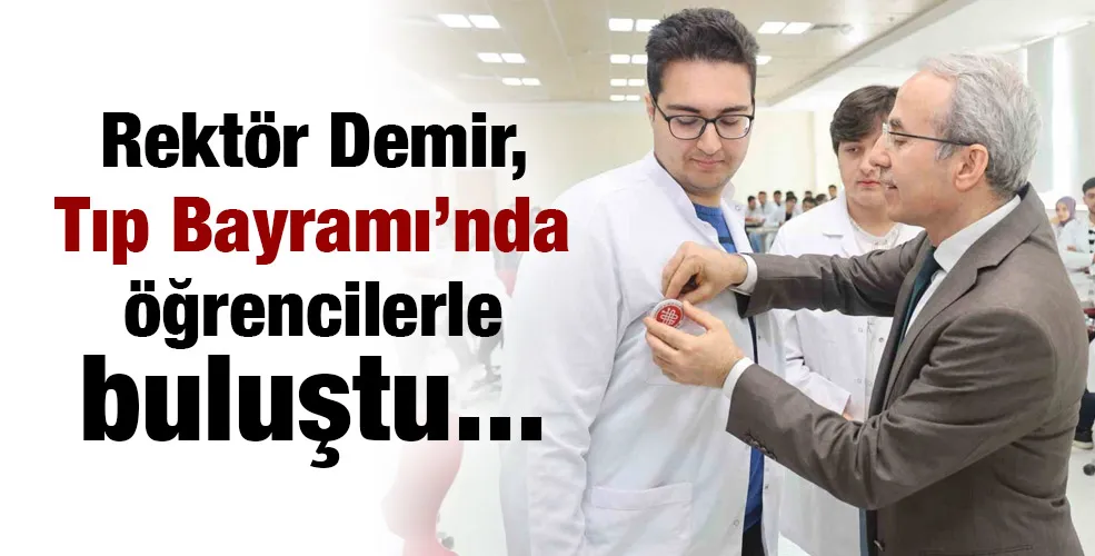 Rektör Demir, Tıp Bayramı’nda Öğrencilerle Buluştu