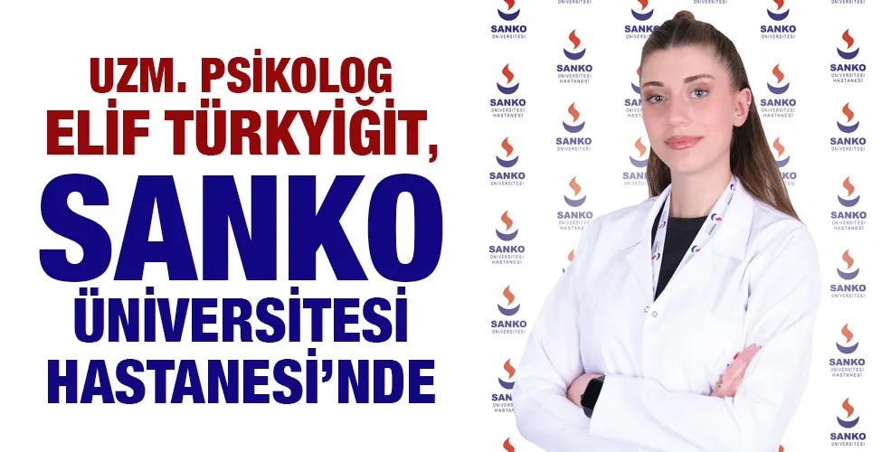 UZM. PSİKOLOG ELİF TÜRKYİĞİT, SANKO ÜNİVERSİTESİ HASTANESİ’NDE