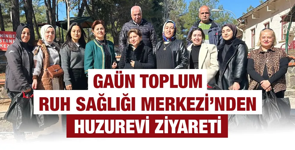 GAÜN TOPLUM RUH SAĞLIĞI MERKEZİ’NDEN HUZUREVİ ZİYARETİ