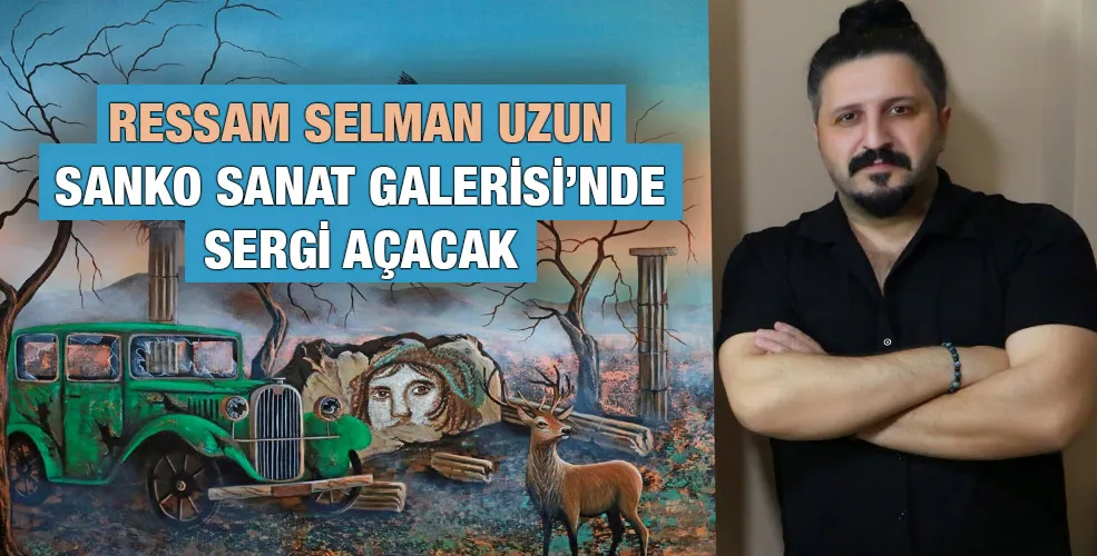 RESSAM SELMAN UZUN SANKO SANAT GALERİSİ’NDE SERGİ AÇACAK