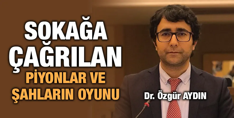 SOKAĞA ÇAĞRILAN PİYONLAR VE ŞAHLARIN OYUNU