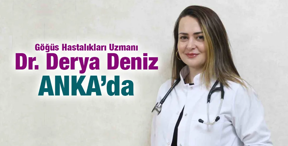 Göğüs Hastalıkları Uzmanı Dr. Derya Deniz ANKA’da