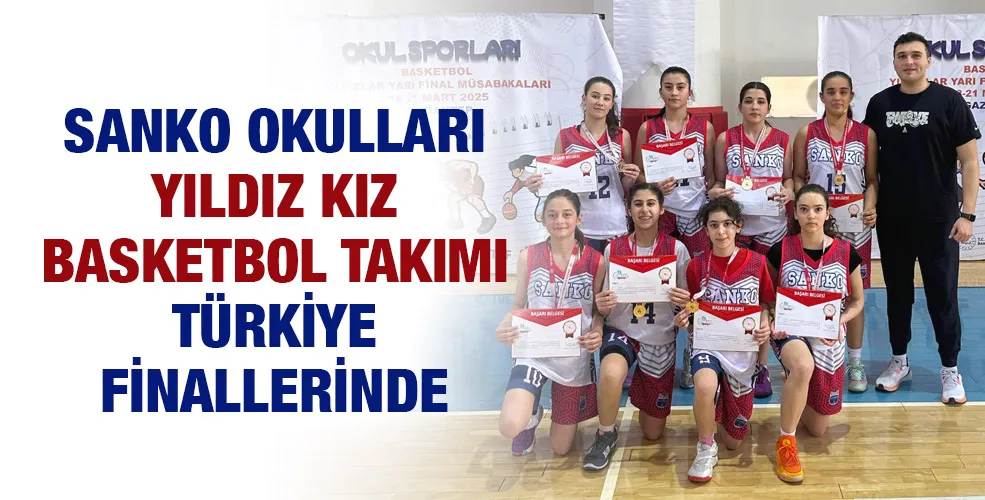 SANKO OKULLARI YILDIZ KIZ BASKETBOL TAKIMI TÜRKİYE FİNALLERİNDE