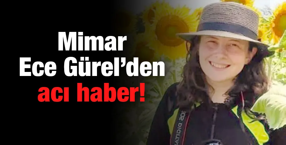 Mimar Ece Gürel’den acı haber!