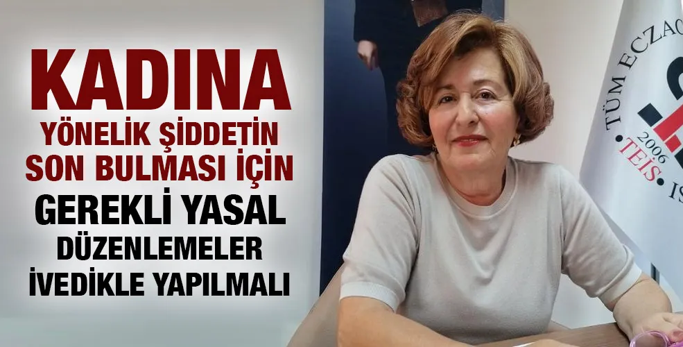 “KADINA YÖNELİK ŞİDDETİN SON BULMASI İÇİN GEREKLİ YASAL DÜZENLEMELER İVEDİKLE YAPILMALI