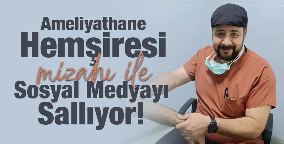 Ameliyathane Hemşiresi Mizahı ile Sosyal Medyayı Sallıyor!