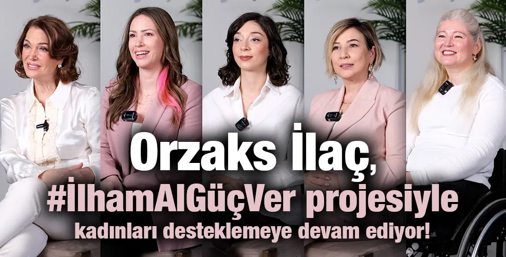 Orzaks İlaç, #İlhamAlGüçVer projesiyle kadınları desteklemeye devam ediyor!