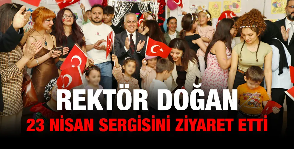 REKTÖR DOĞAN ÇOCUK EVLERİ ÇOCUKLARININ 23 NİSAN SERGİSİNİ ZİYARET ETTİ