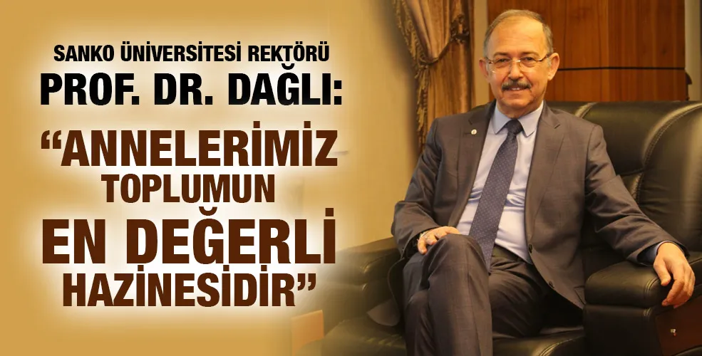 SANKO ÜNİVERSİTESİ REKTÖRÜ PROF. DR. DAĞLI: “ANNELERİMİZ TOPLUMUN EN DEĞERLİ HAZİNESİDİR”