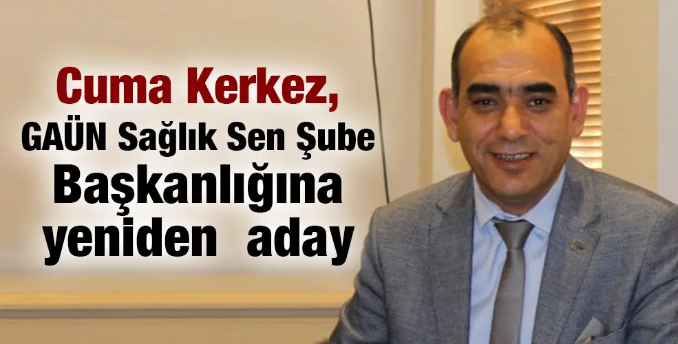 Cuma Kerkez, GAÜN Sağlık Sen Şube Başkanlığına yeniden aday