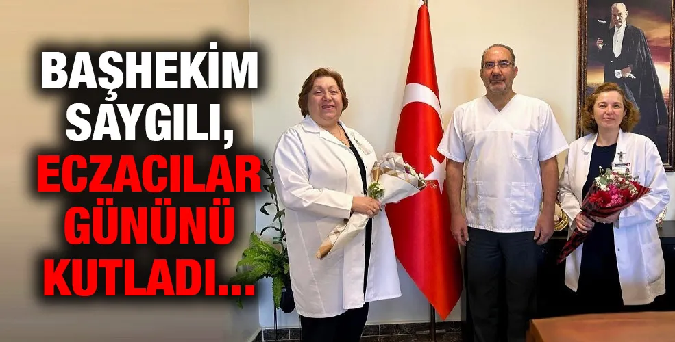 BAŞHEKİM SAYGILI, ECZACILAR GÜNÜNÜ KUTLADI
