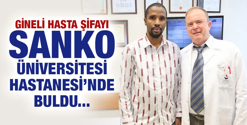 GİNELİ HASTA ŞİFAYI SANKO ÜNİVERSİTESİ HASTANESİ’NDE BULDU
