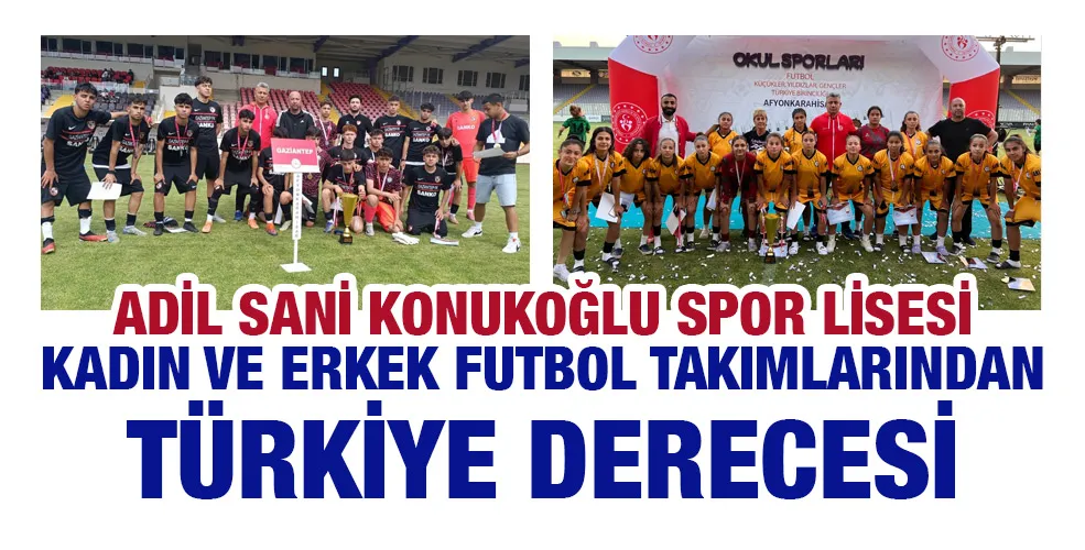 ADİL SANİ KONUKOĞLU SPOR LİSESİ KADIN VE ERKEK FUTBOL TAKIMLARINDAN TÜRKİYE DERECESİ