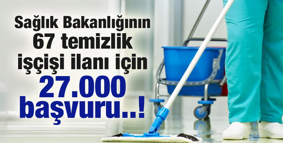 Sağlık Bakanlığının 67 temizlik işçişi ilanı için 27.000 başvuru..!