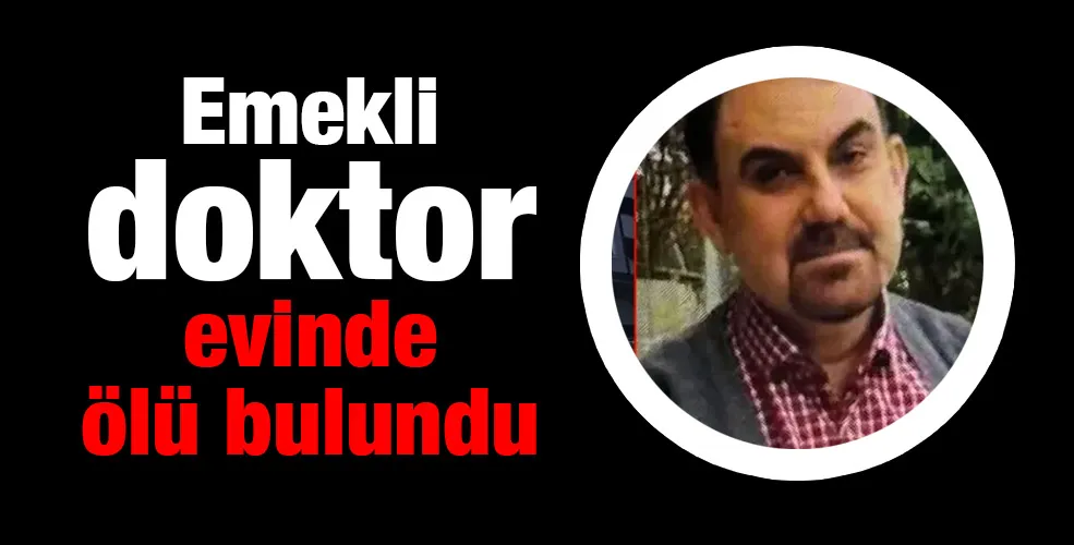 Emekli doktor evinde ölü bulundu