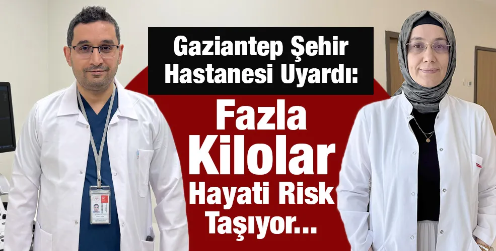 Gaziantep Şehir Hastanesi Uyardı: Fazla Kilolar Hayati Risk Taşıyor