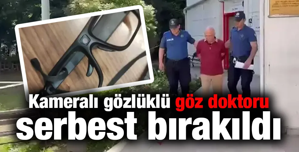 Kameralı gözlüklü göz doktoru serbest bırakıldı